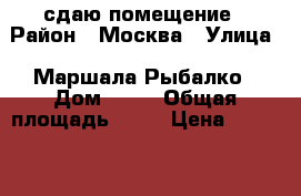 сдаю помещение › Район ­ Москва › Улица ­ Маршала Рыбалко › Дом ­ 11 › Общая площадь ­ 63 › Цена ­ 53 000 - Московская обл. Недвижимость » Помещения аренда   